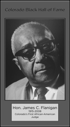 Honorable James C. Flanigan
Colorado's First Black Judge
Appointed as Denver deputy district attorney, 1949; municipal court judge, 1957; district court judge, 1965; faculty member of National College of State Judiciary, 1974; presiding judge, Criminal Division, District Court, 1975; active in Y.M.C.A. and Boy's Clubs.  Inducted  1973.