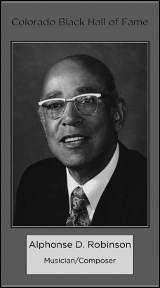 Alphonse D. Robinson
Mus. Arts., B. 1910, East St. Louis, Illinois
Organist, choir director, pianist, composer.  Student of Marta Baloghy Teodonno, Hungarian born concert pianist.  Chronicled in Choral Music by Afro American Composers by Evely Davidson White, 1981, Scarecrow Press, Metuchen, New Jersey.  Composed work:  "Soliloquy to a Martyred hero".  Collaborators:  Betty Jean McConnell Brewster, Virgil V. Rosenberger.  World premiered in 1976, Iliff School of Theology, Denver, Colorado.  Inducted  2004.